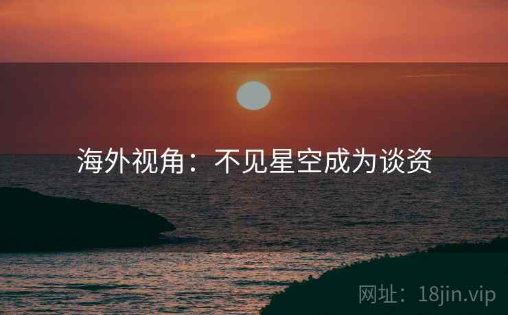 海外视角：不见星空成为谈资