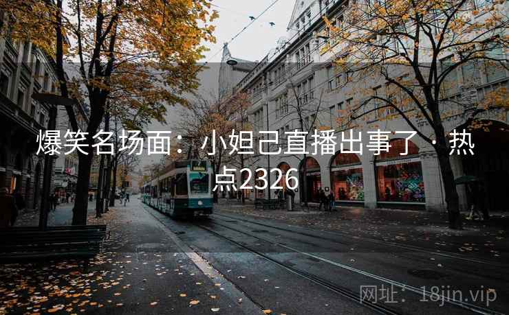 爆笑名场面：小妲己直播出事了 · 热点2326