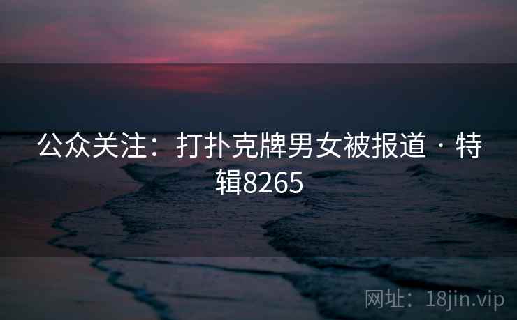 公众关注：打扑克牌男女被报道 · 特辑8265